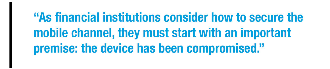 As FIs consider how to secure the mobile channel, they must start with an important premise: the device has been compromised.